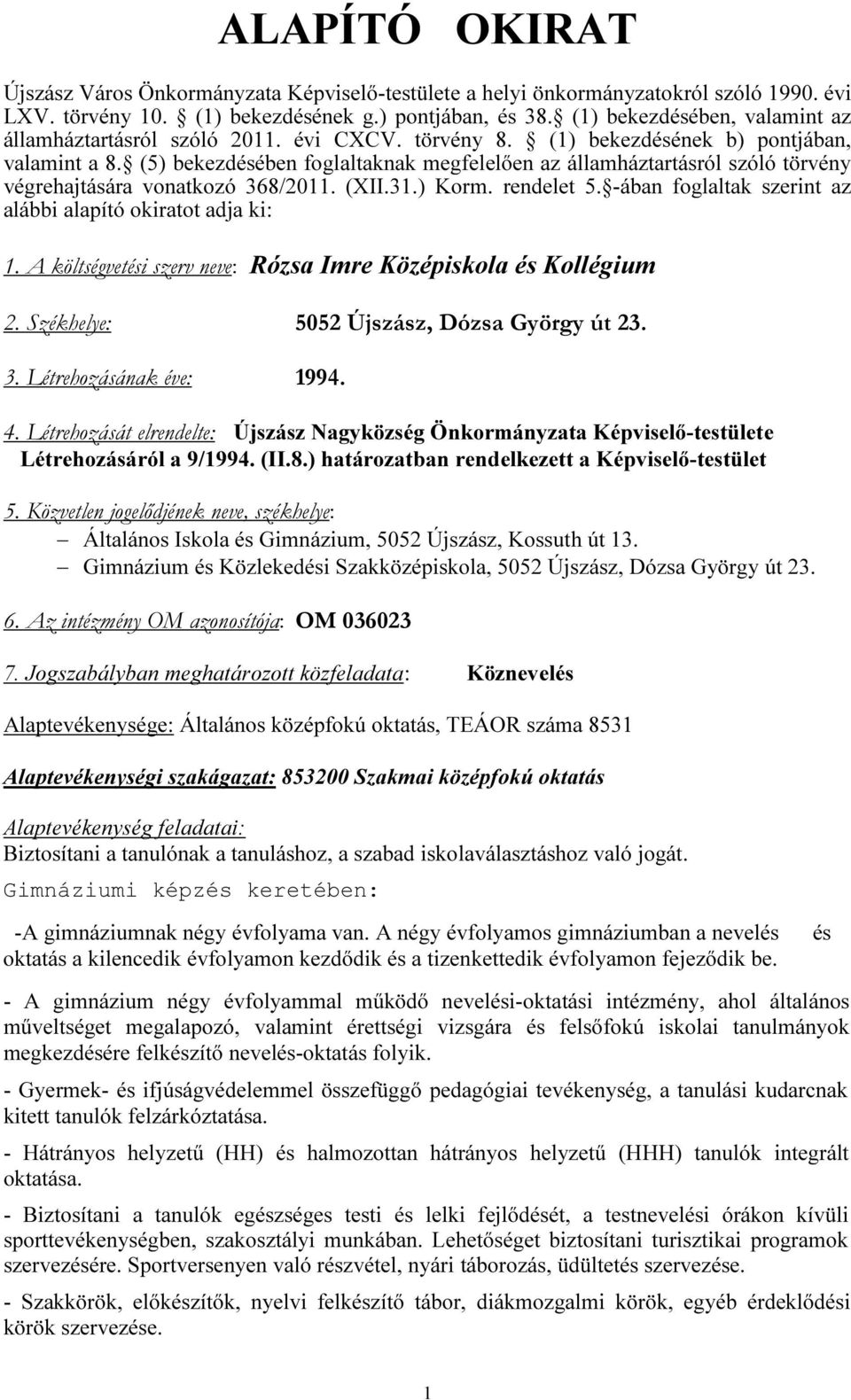 (5) bekezdésében foglaltaknak megfelelően az államháztartásról szóló törvény végrehajtására vonatkozó 368/2011. (XII.31.) Korm. rendelet 5.