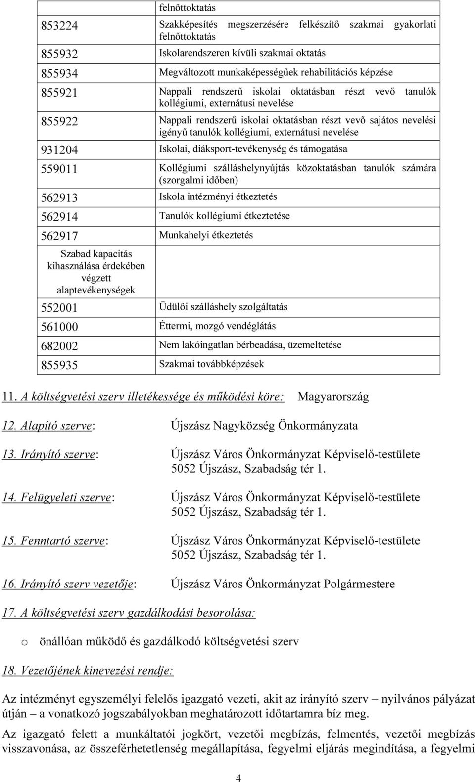 kollégiumi, externátusi nevelése 931204 Iskolai, diáksport-tevékenység és támogatása 559011 Kollégiumi szálláshelynyújtás közoktatásban tanulók számára (szorgalmi időben) 562913 Iskola intézményi