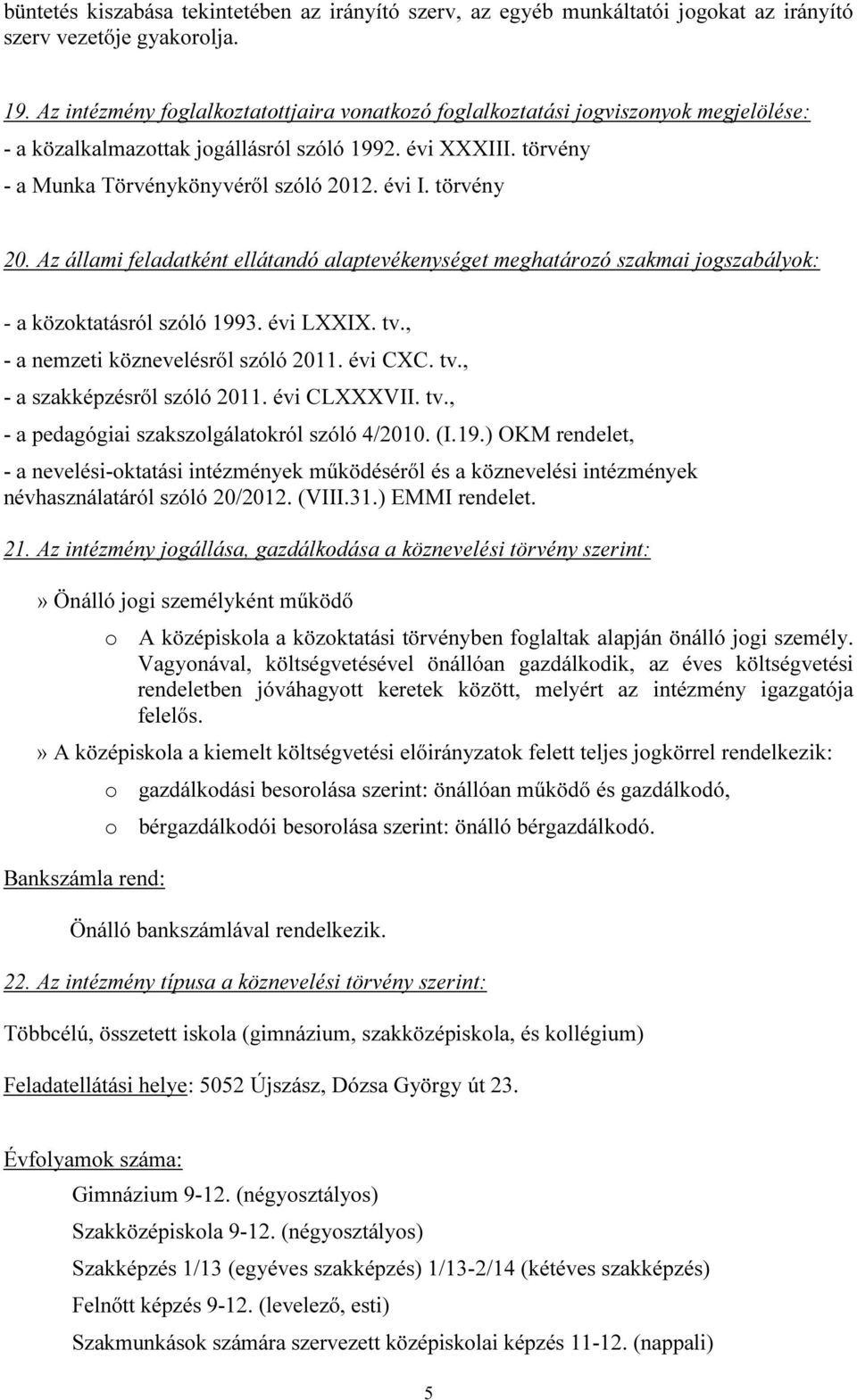 törvény 20. Az állami feladatként ellátandó alaptevékenységet meghatározó szakmai jogszabályok: - a közoktatásról szóló 1993. évi LXXIX. tv., - a nemzeti köznevelésről szóló 2011. évi CXC. tv., - a szakképzésről szóló 2011.