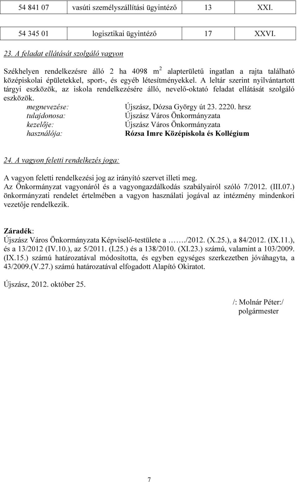 A leltár szerint nyilvántartott tárgyi eszközök, az iskola rendelkezésére álló, nevelő-oktató feladat ellátását szolgáló eszközök. megnevezése: Újszász, Dózsa György út 23. 2220.