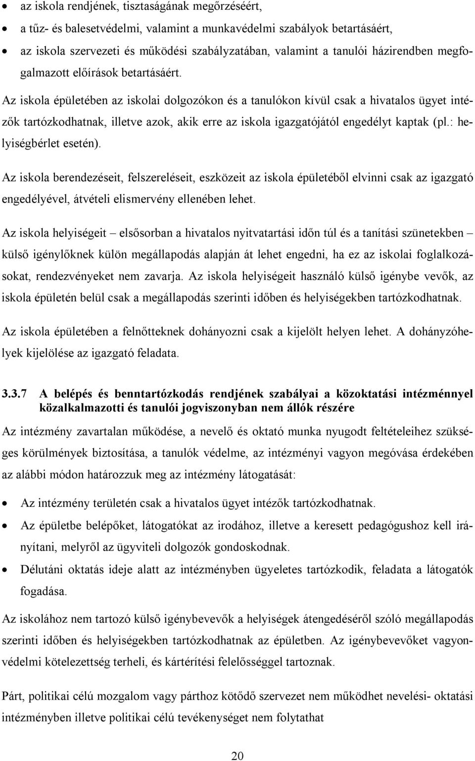 Az iskola épületében az iskolai dolgozókon és a tanulókon kívül csak a hivatalos ügyet intézők tartózkodhatnak, illetve azok, akik erre az iskola igazgatójától engedélyt kaptak (pl.