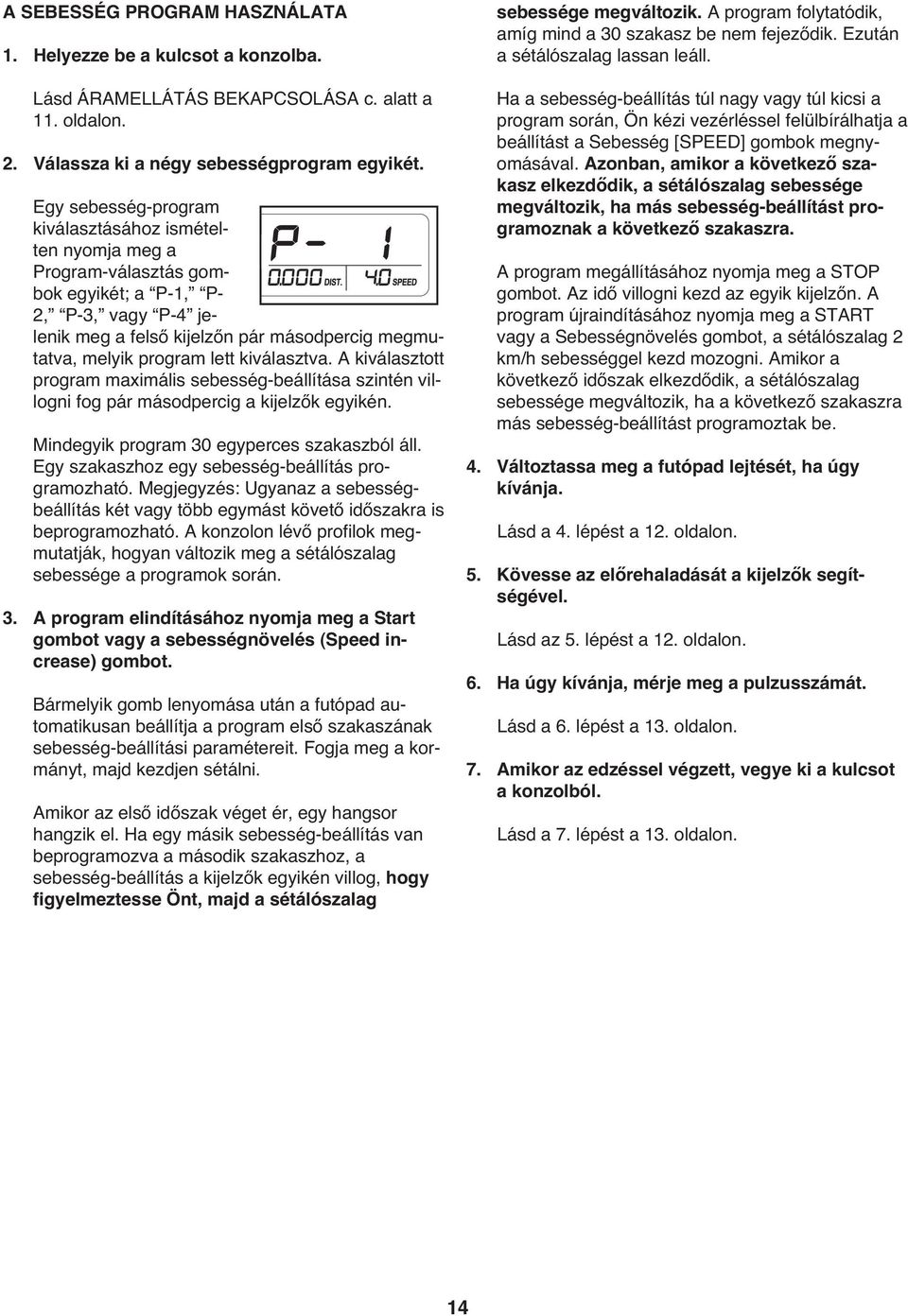 kiválasztva. A kiválasztott program maximális sebesség-beállítása szintén villogni fog pár másodpercig a kijelzők egyikén. Mindegyik program 30 egyperces szakaszból áll.