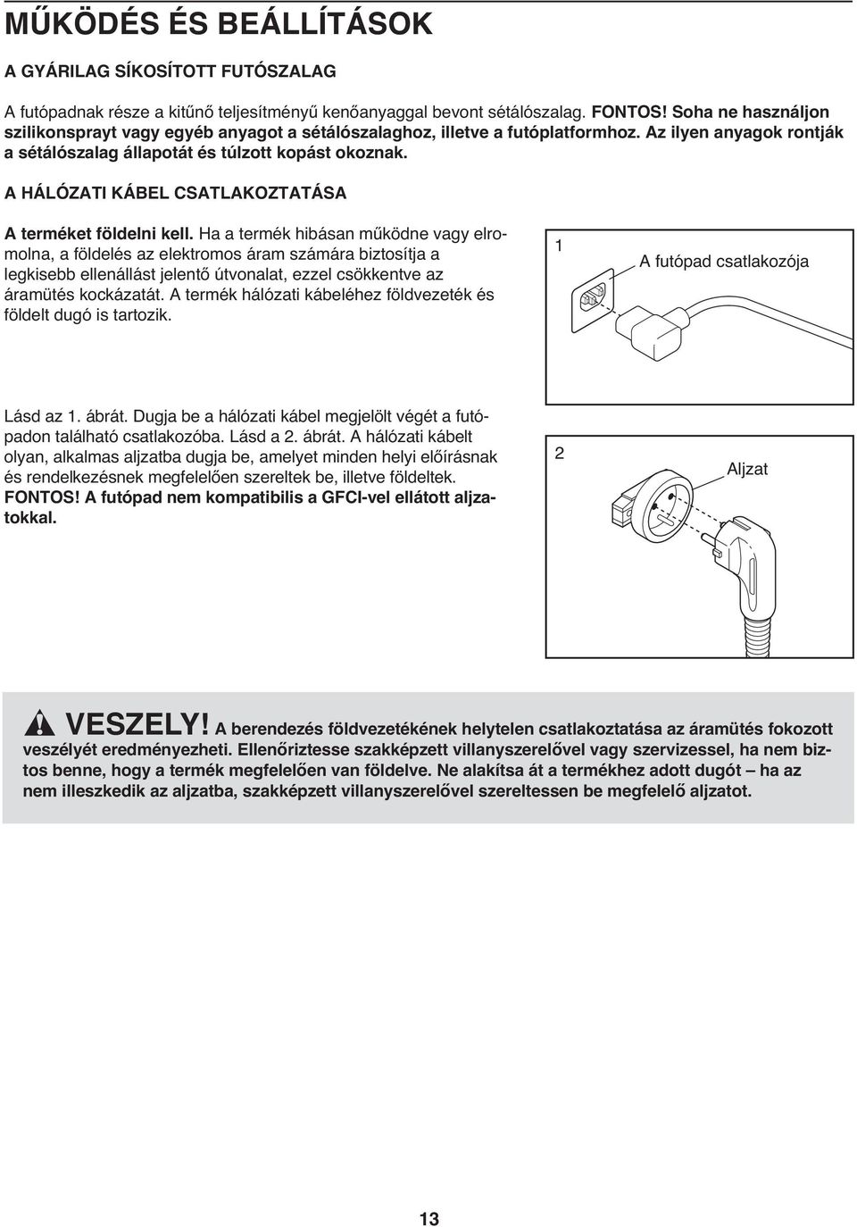 A HÁLÓZATI KÁBEL CSATLAKOZTATÁSA A terméket földelni kell.