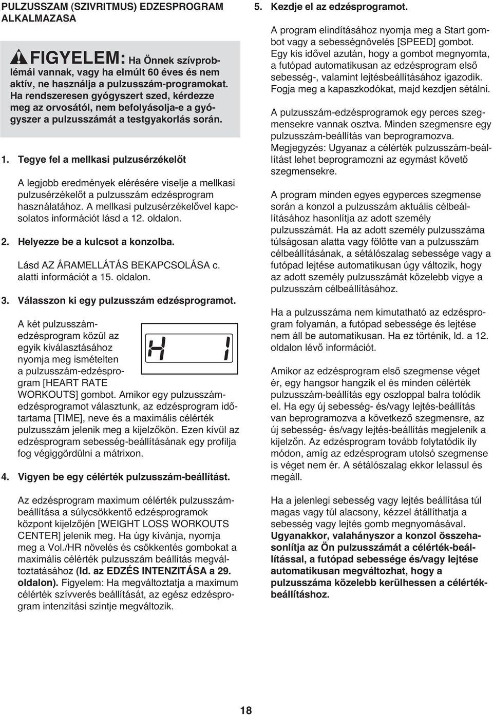 Tegye fel a mellkasi pulzusérzékelőt A legjobb eredmények elérésére viselje a mellkasi pulzusérzékelőt a pulzusszám edzésprogram használatához.