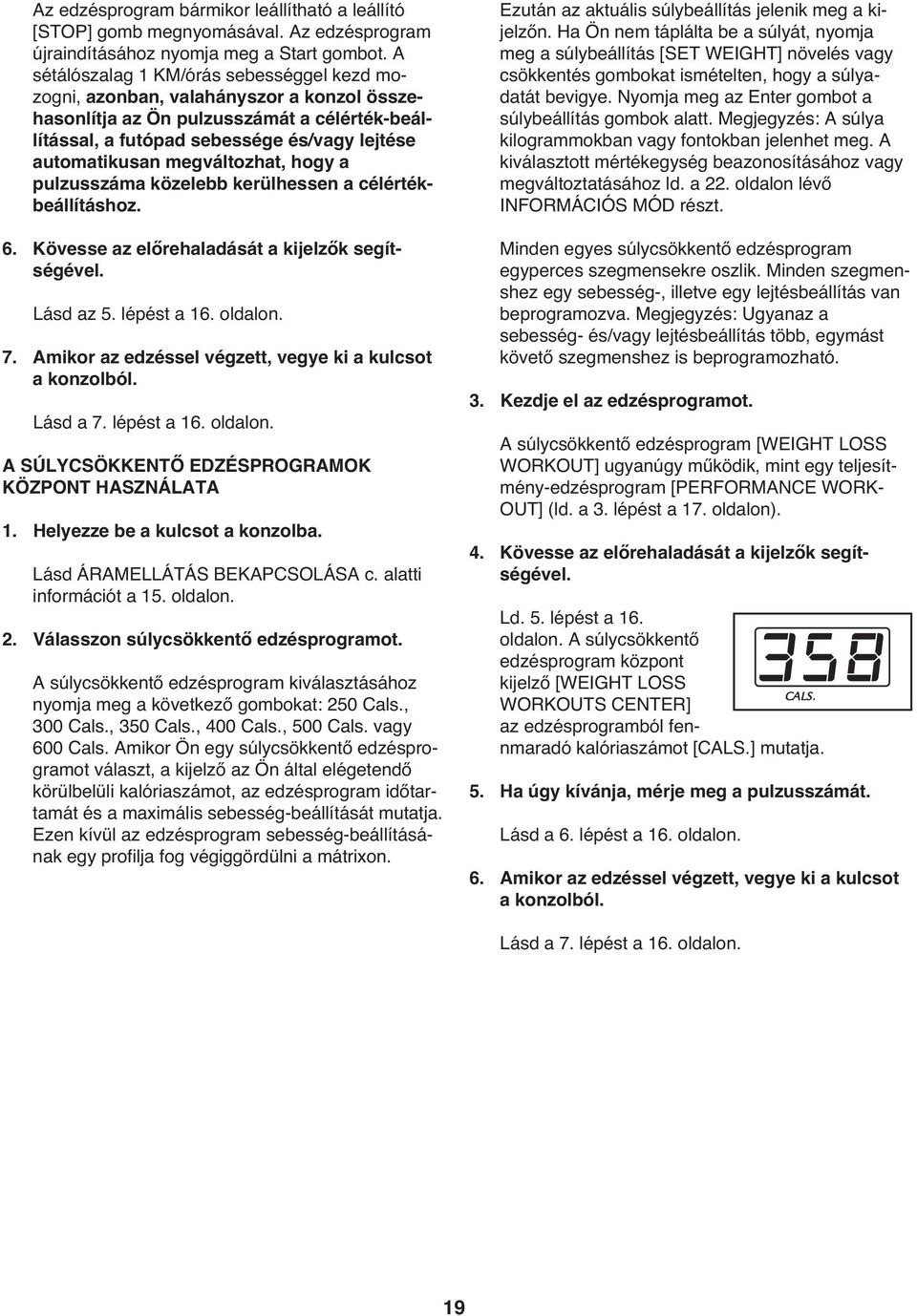 megváltozhat, hogy a pulzusszáma közelebb kerülhessen a célértékbeállításhoz. 6. Kövesse az előrehaladását a kijelzők segítségével. Lásd az 5. lépést a 16. oldalon. 7.