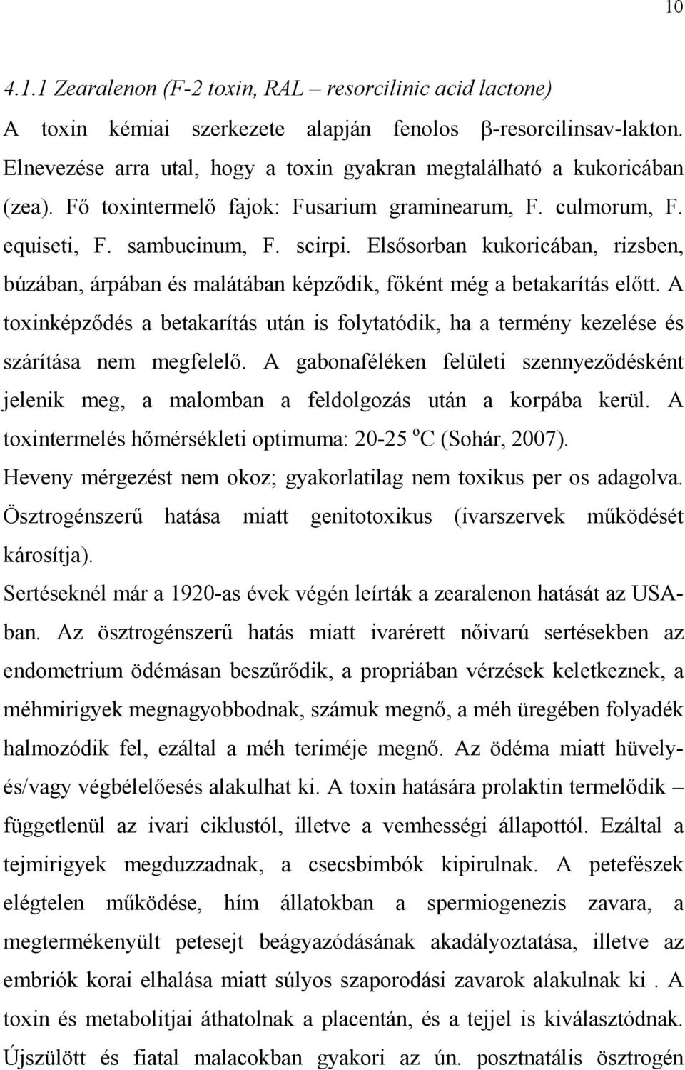 Elsısorban kukoricában, rizsben, búzában, árpában és malátában képzıdik, fıként még a betakarítás elıtt.