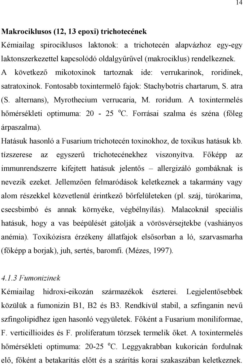 A toxintermelés hımérsékleti optimuma: 20-25 o C. Forrásai szalma és széna (fıleg árpaszalma). Hatásuk hasonló a Fusarium trichotecén toxinokhoz, de toxikus hatásuk kb.