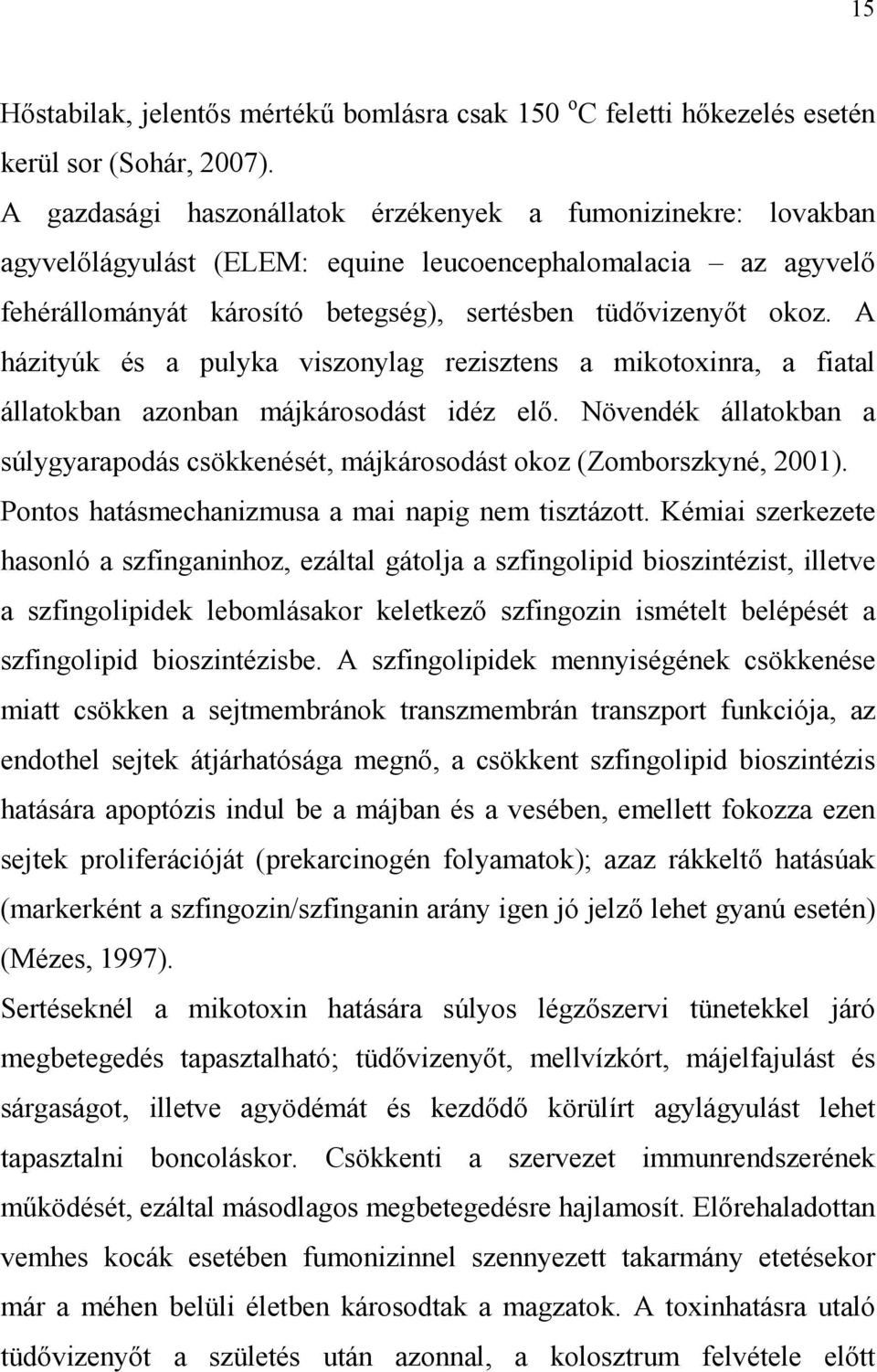 A házityúk és a pulyka viszonylag rezisztens a mikotoxinra, a fiatal állatokban azonban májkárosodást idéz elı.