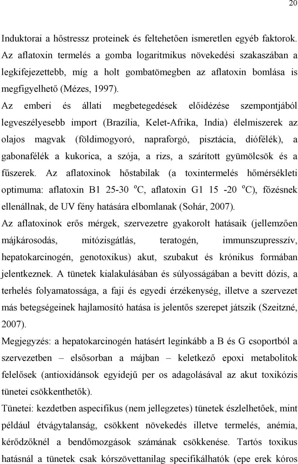 Az emberi és állati megbetegedések elıidézése szempontjából legveszélyesebb import (Brazília, Kelet-Afrika, India) élelmiszerek az olajos magvak (földimogyoró, napraforgó, pisztácia, diófélék), a