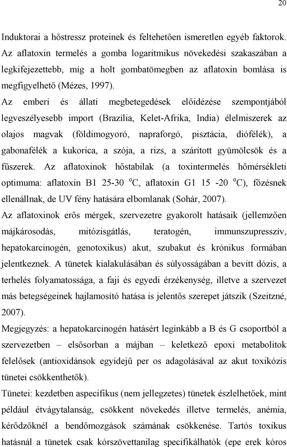 Az emberi és állati megbetegedések elıidézése szempontjából legveszélyesebb import (Brazília, Kelet-Afrika, India) élelmiszerek az olajos magvak (földimogyoró, napraforgó, pisztácia, diófélék), a