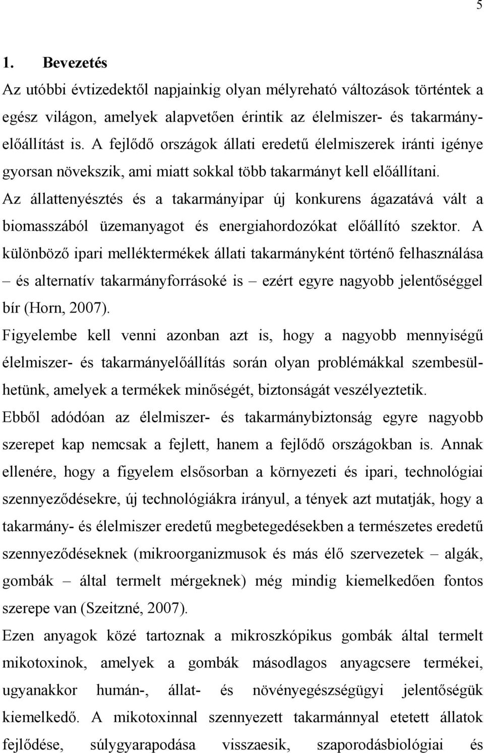 Az állattenyésztés és a takarmányipar új konkurens ágazatává vált a biomasszából üzemanyagot és energiahordozókat elıállító szektor.