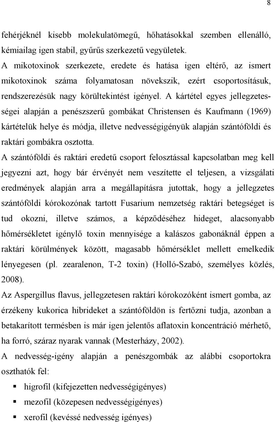 A kártétel egyes jellegzetességei alapján a penészszerő gombákat Christensen és Kaufmann (1969) kártételük helye és módja, illetve nedvességigényük alapján szántóföldi és raktári gombákra osztotta.