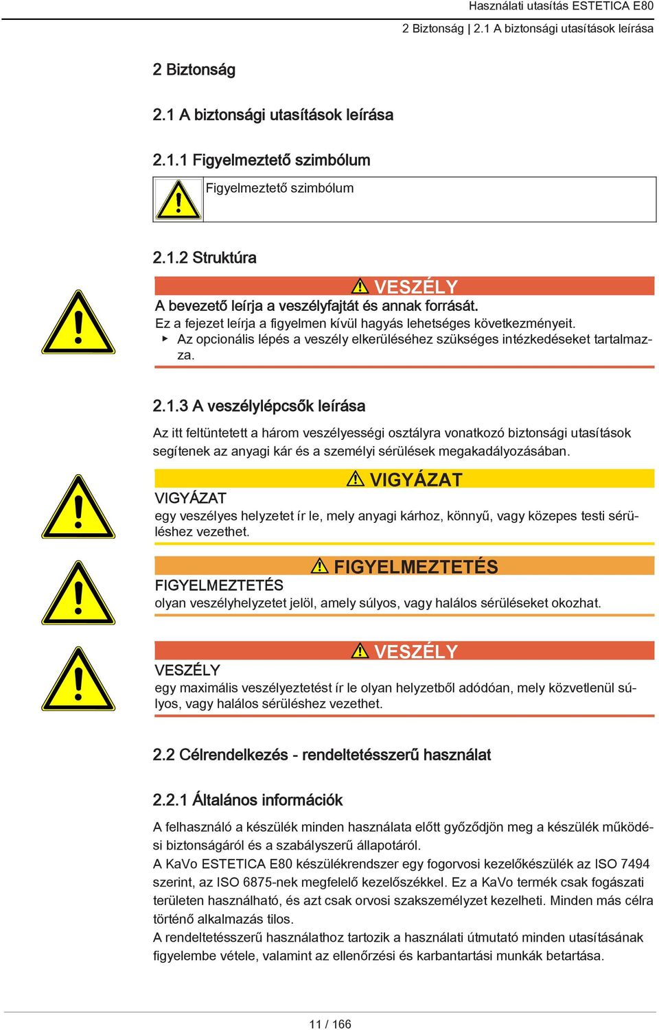 3 A veszélylépcsők leírása Az itt feltüntetett a három veszélyességi osztályra vonatkozó biztonsági utasítások segítenek az anyagi kár és a személyi sérülések megakadályozásában.