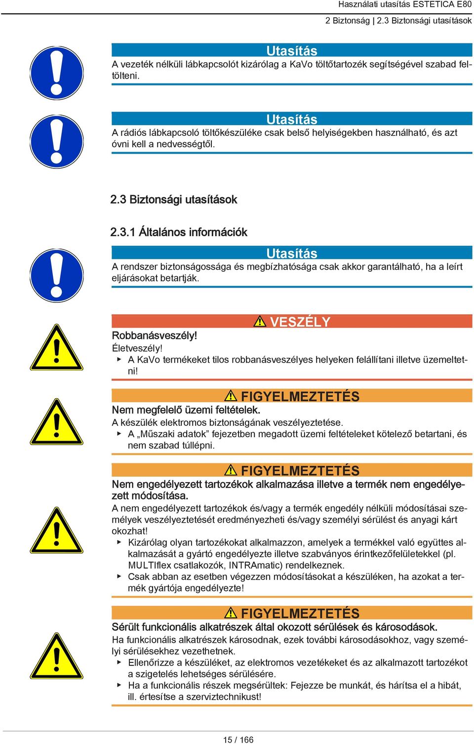 Biztonsági utasítások 2.3.1 Általános információk A rendszer biztonságossága és megbízhatósága csak akkor garantálható, ha a leírt eljárásokat betartják. VESZÉLY Robbanásveszély! Életveszély!