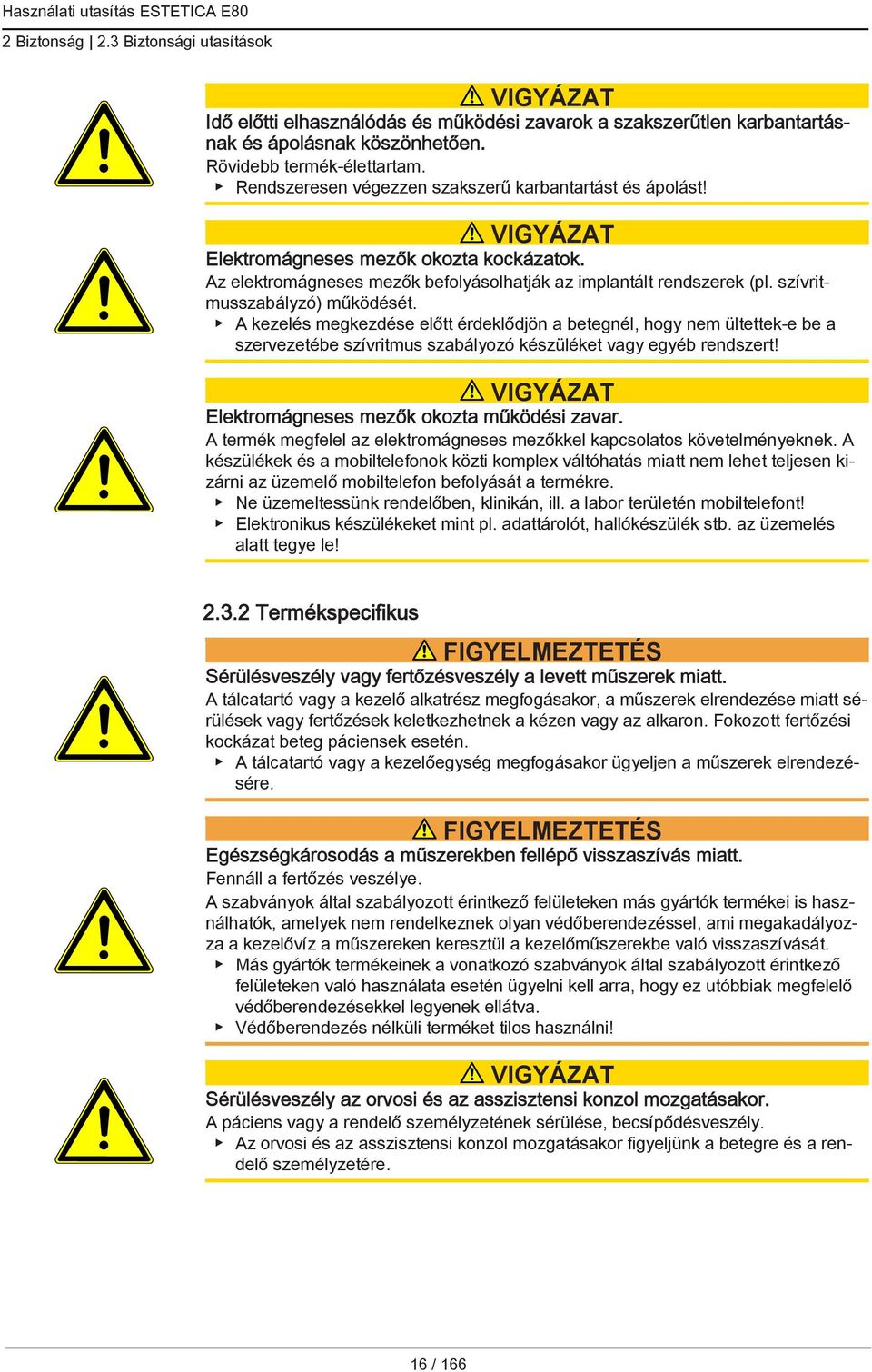 szívritmusszabályzó) működését. A kezelés megkezdése előtt érdeklődjön a betegnél, hogy nem ültettek-e be a szervezetébe szívritmus szabályozó készüléket vagy egyéb rendszert!