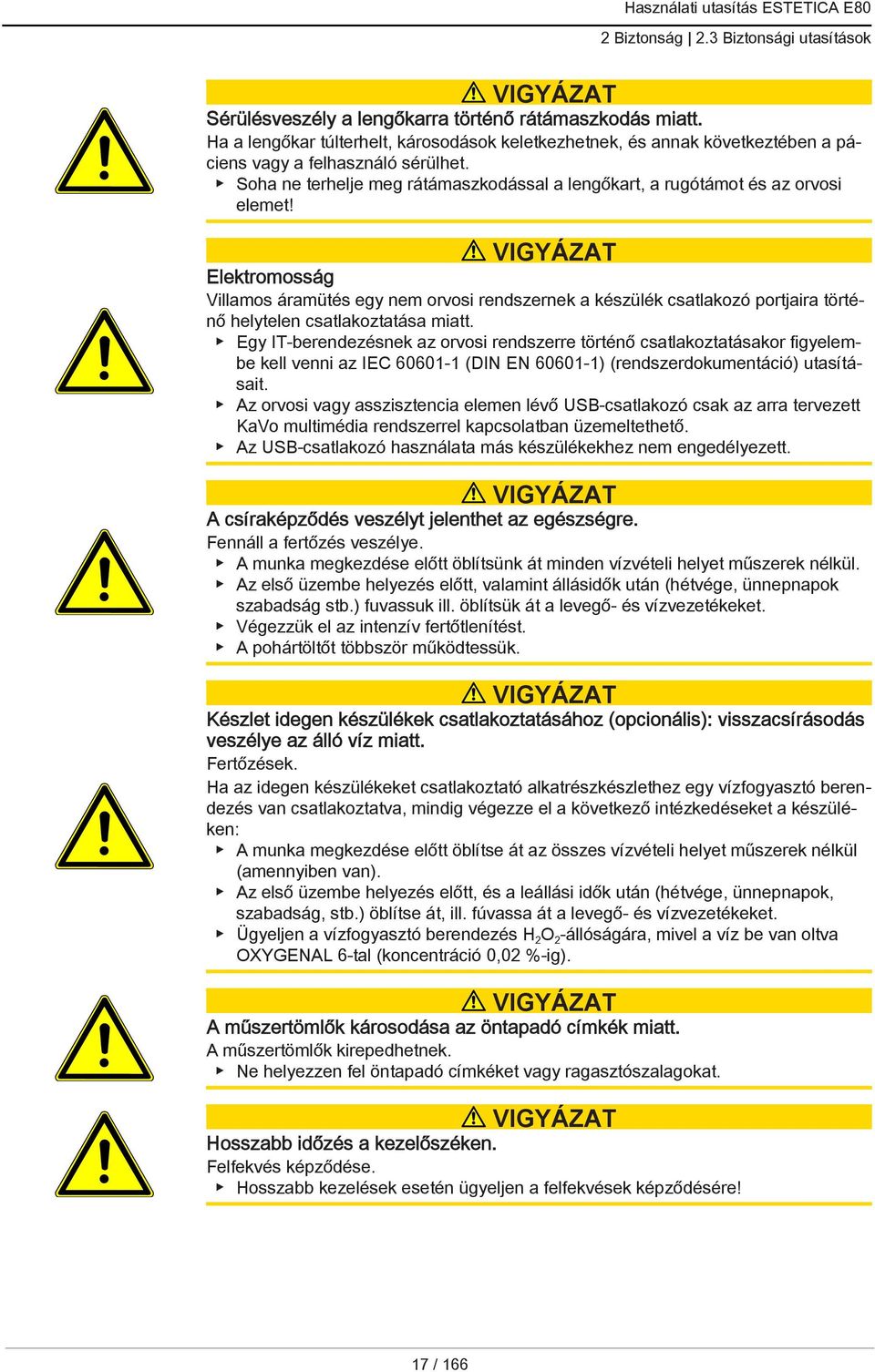 VIGYÁZAT Elektromosság Villamos áramütés egy nem orvosi rendszernek a készülék csatlakozó portjaira történő helytelen csatlakoztatása miatt.