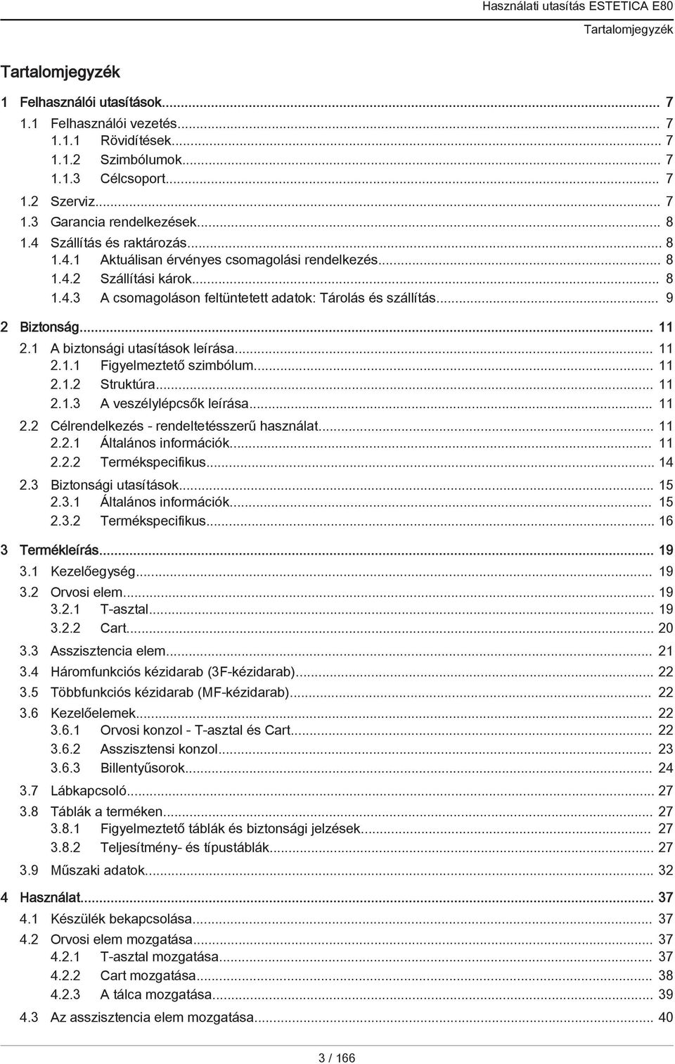 .. 11 2.1 A biztonsági utasítások leírása... 11 2.1.1 Figyelmeztető szimbólum... 11 2.1.2 Struktúra... 11 2.1.3 A veszélylépcsők leírása... 11 2.2 Célrendelkezés - rendeltetésszerű használat... 11 2.2.1 Általános információk.