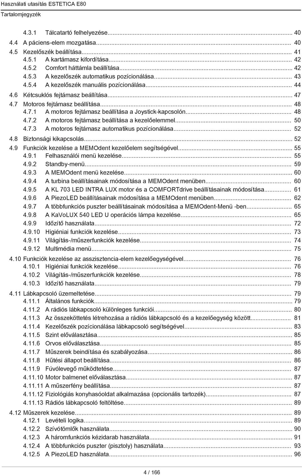 .. 50 4.7.3 A motoros fejtámasz automatikus pozícionálása... 52 4.8 Biztonsági kikapcsolás... 52 4.9 Funkciók kezelése a MEMOdent kezelőelem segítségével... 55 4.9.1 Felhasználói menü kezelése... 55 4.9.2 Standby-menü.