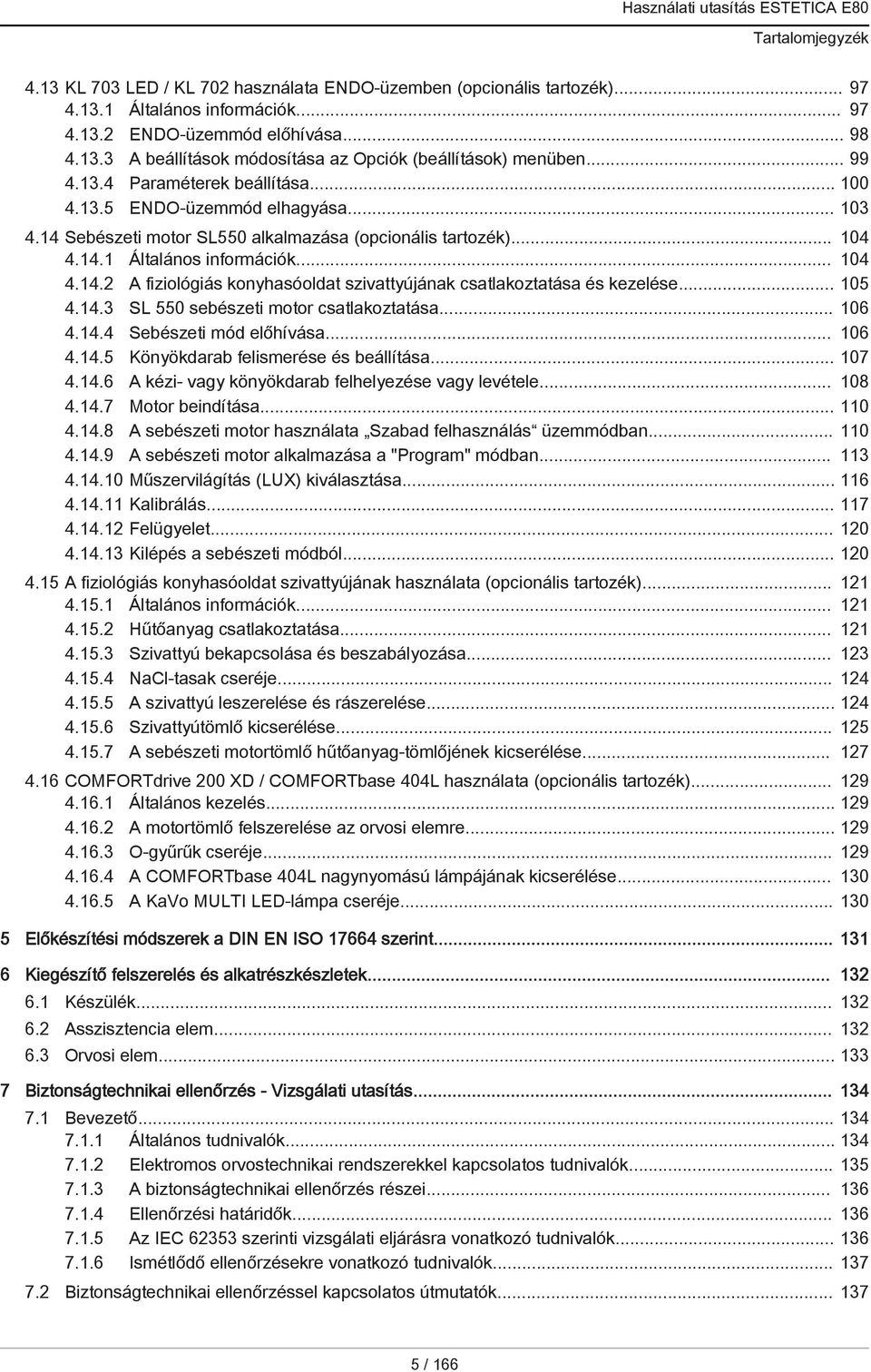 .. 105 4.14.3 SL 550 sebészeti motor csatlakoztatása... 106 4.14.4 Sebészeti mód előhívása... 106 4.14.5 Könyökdarab felismerése és beállítása... 107 4.14.6 A kézi- vagy könyökdarab felhelyezése vagy levétele.