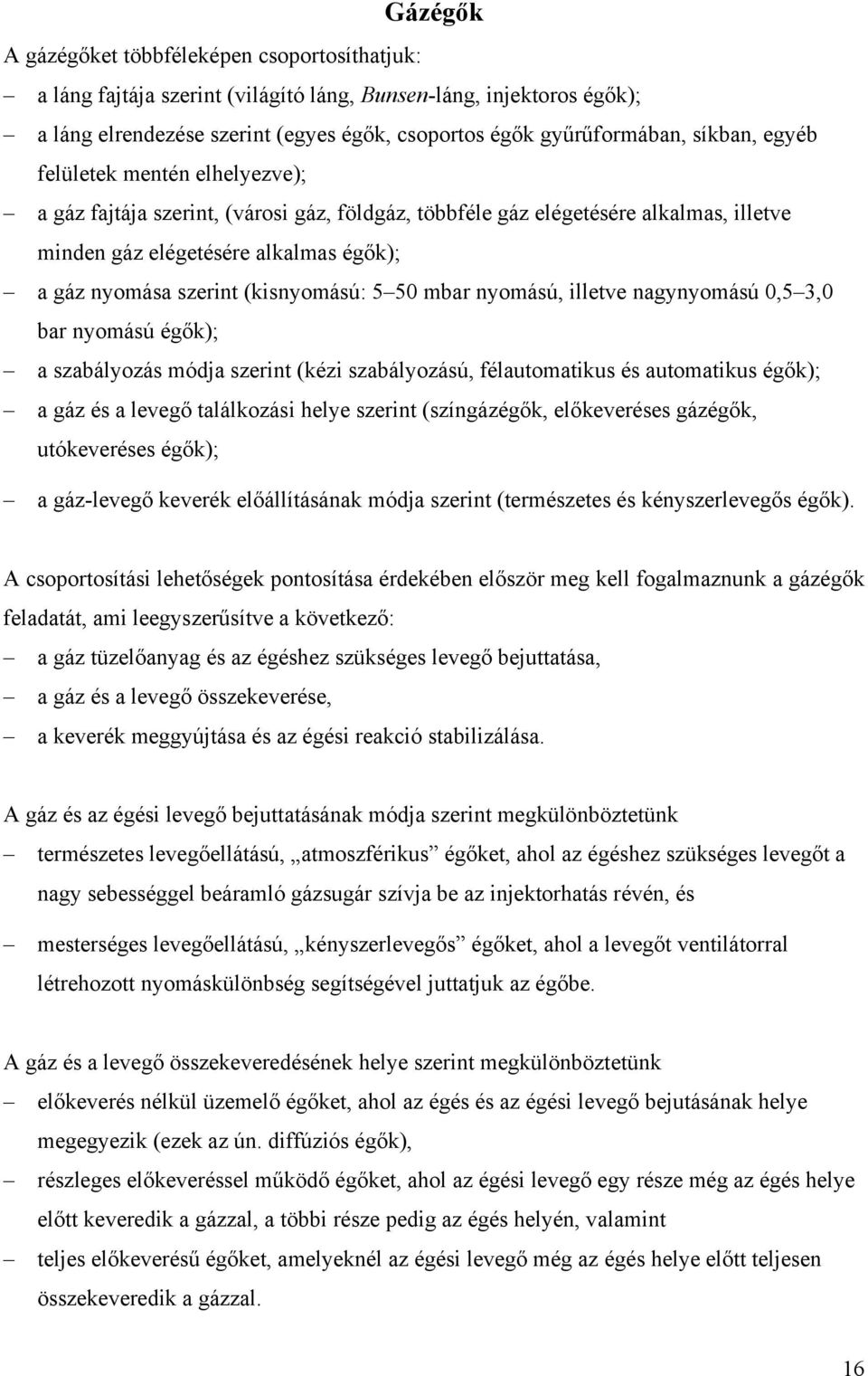 (kisnyomású: 5 50 mbar nyomású, illetve nagynyomású 0,5 3,0 bar nyomású égők); a szabályozás módja szerint (kézi szabályozású, félautomatikus és automatikus égők); a gáz és a levegő találkozási helye