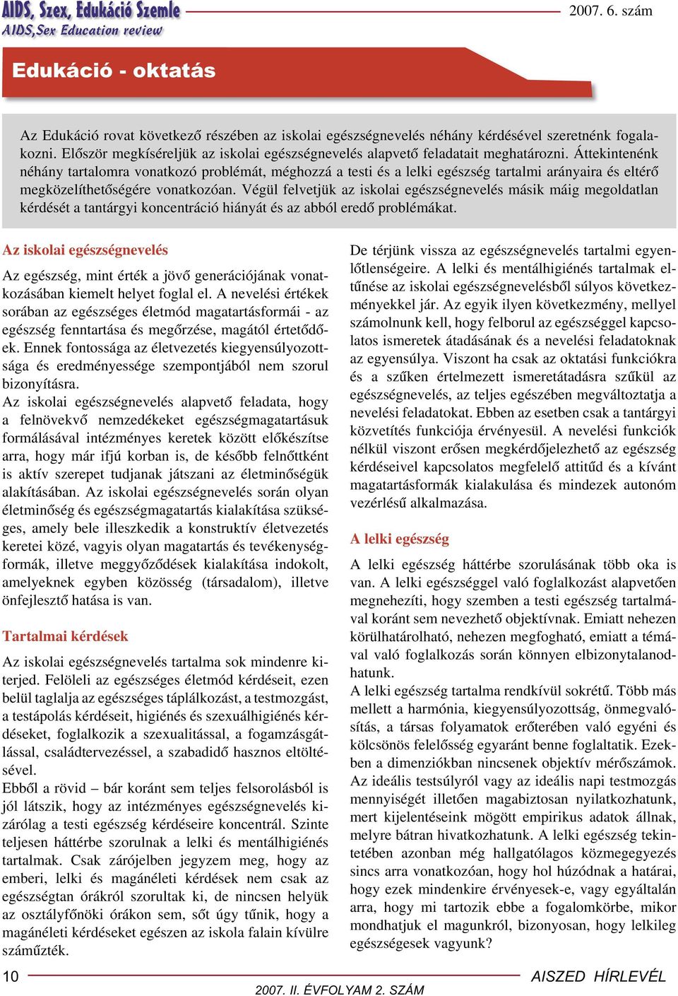 Áttekintenénk néhány tartalomra vonatkozó problémát, méghozzá a testi és a lelki egészség tartalmi arányaira és eltérő megközelíthetőségére vonatkozóan.