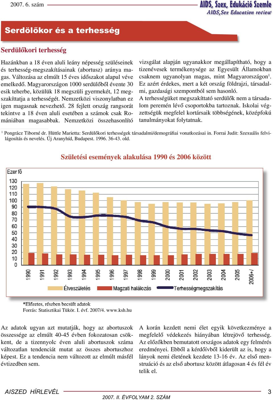 Nemzetközi viszonylatban ez igen magasnak nevezhető. 28 fejlett ország rangsorát tekintve a 18 éven aluli esetében a számok csak Romániában magasabbak.