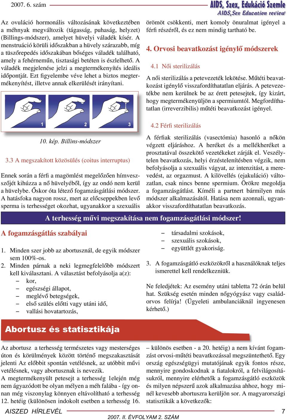 A váladék megjelenése jelzi a megtermékenyítés ideális időpontját. Ezt figyelembe véve lehet a biztos megtermékenyítést, illetve annak elkerülését irányítani.