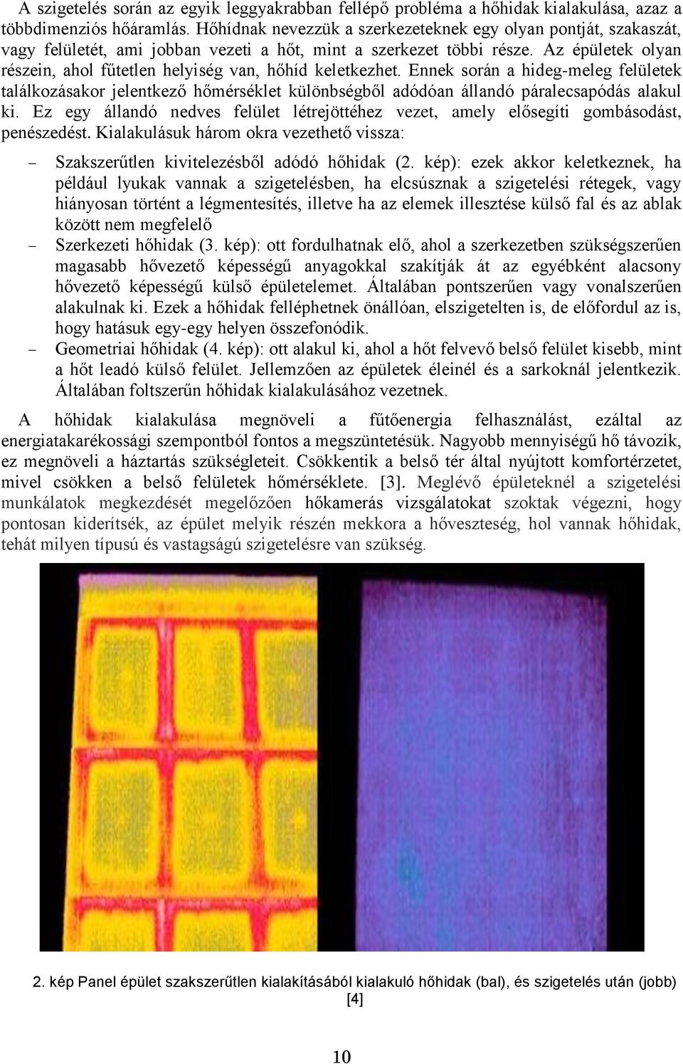 Az épületek olyan részein, ahol fűtetlen helyiség van, hőhíd keletkezhet.