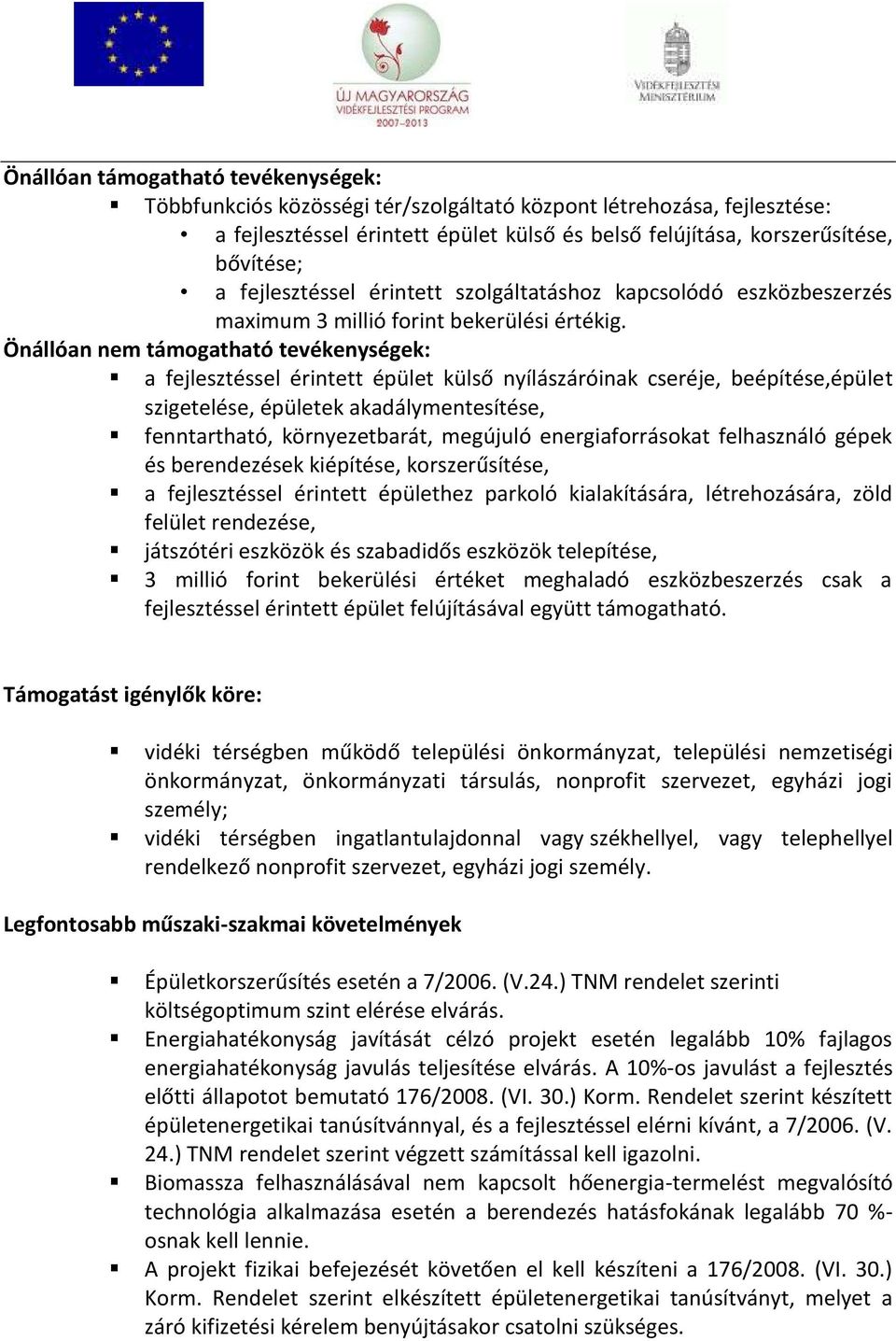 Önállóan nem támogatható tevékenységek: a fejlesztéssel érintett épület külső nyílászáróinak cseréje, beépítése,épület szigetelése, épületek akadálymentesítése, fenntartható, környezetbarát, megújuló