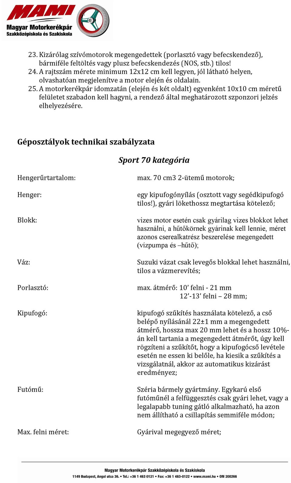 A motorkerékpár idomzatán (elején és két oldalt) egyenként 10x10 cm méretű felületet szabadon kell hagyni, a rendező által meghatározott szponzori jelzés elhelyezésére.