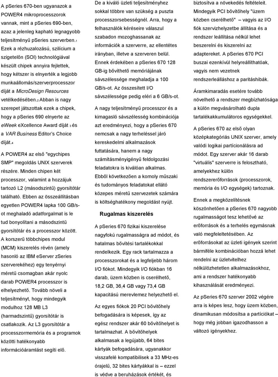 vetélkedésében.2 Abban is nagy szerepet játszottak ezek a chipek, hogy a pseries 690 elnyerte az eweek excellence Award díját 3 és a VAR Business Editor s Choice díját.