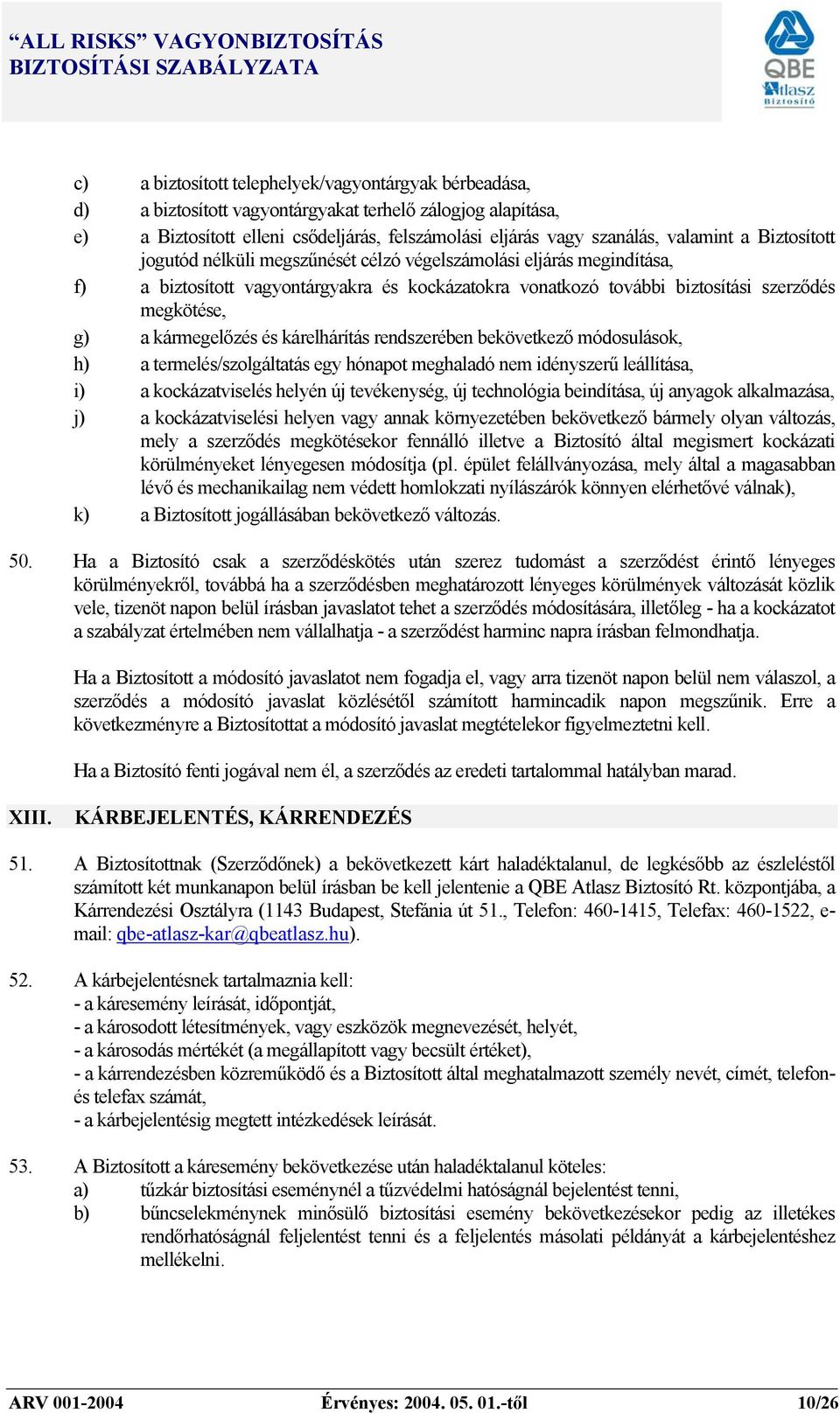 és kárelhárítás rendszerében bekövetkező módosulások, h) a termelés/szolgáltatás egy hónapot meghaladó nem idényszerű leállítása, i) a kockázatviselés helyén új tevékenység, új technológia
