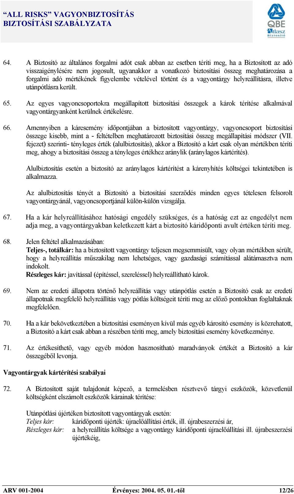 Az egyes vagyoncsoportokra megállapított biztosítási összegek a károk térítése alkalmával vagyontárgyanként kerülnek értékelésre. 66.
