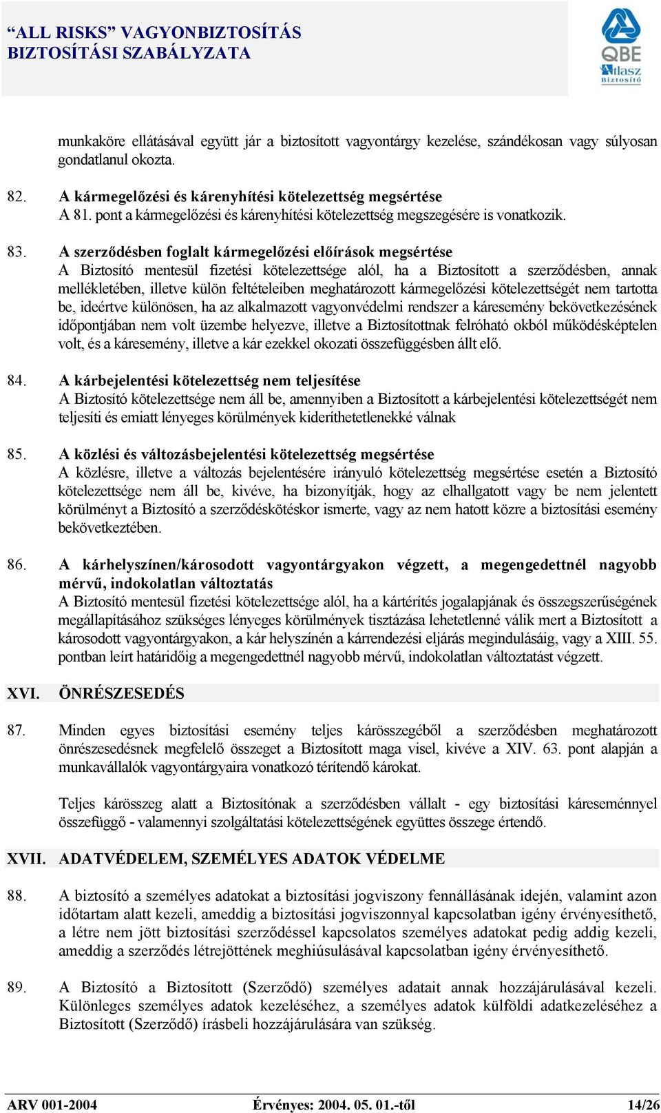 A szerződésben foglalt kármegelőzési előírások megsértése A Biztosító mentesül fizetési kötelezettsége alól, ha a Biztosított a szerződésben, annak mellékletében, illetve külön feltételeiben