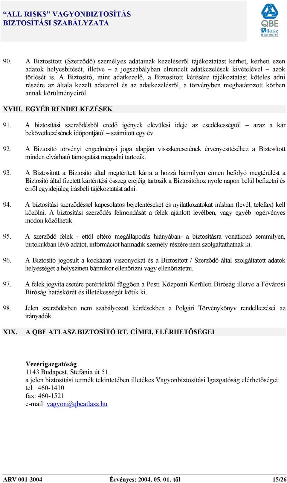 EGYÉB RENDELKEZÉSEK 91. A biztosítási szerződésből eredő igények elévülési ideje az esedékességtől azaz a kár bekövetkezésének időpontjától számított egy év. 92.