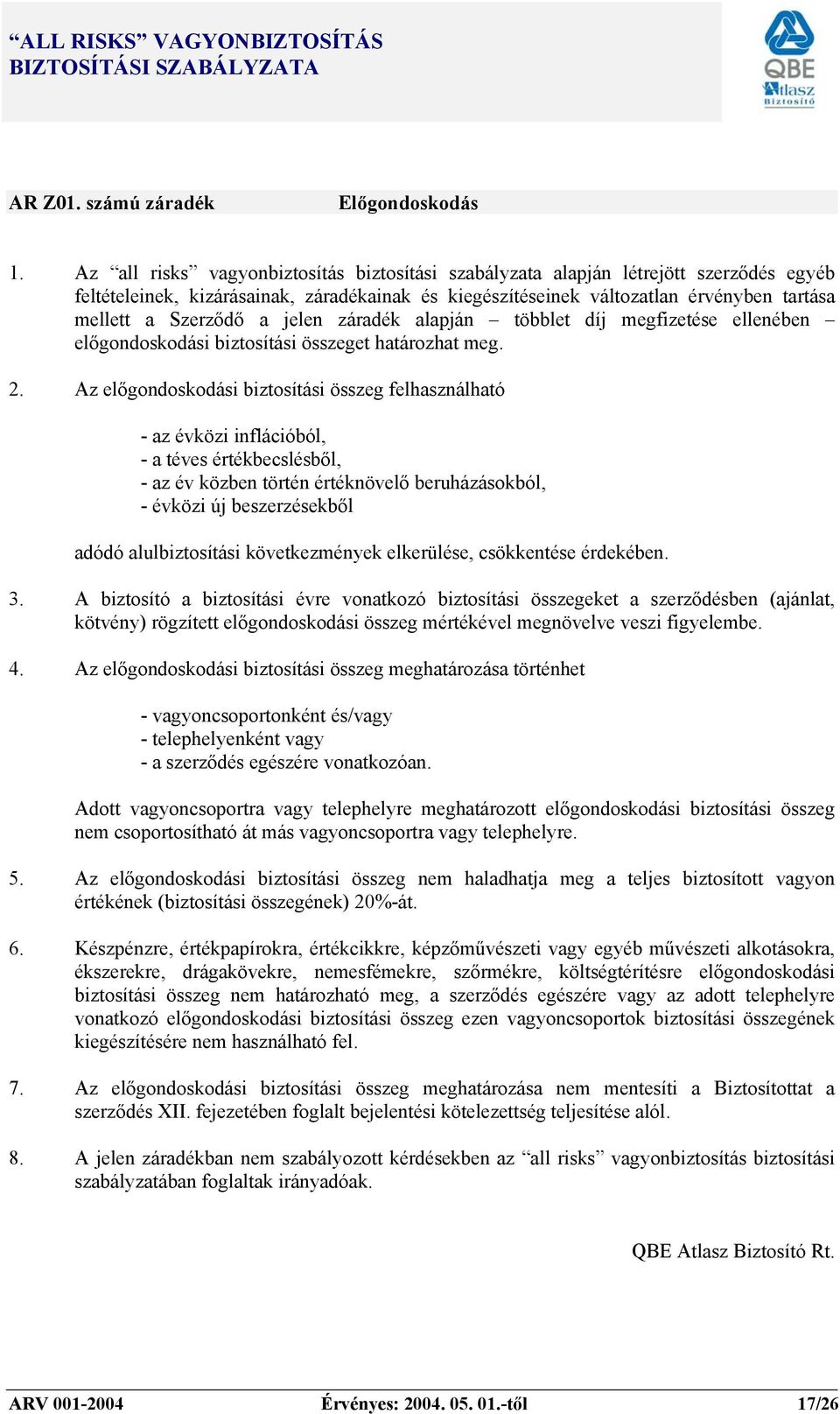 a jelen záradék alapján többlet díj megfizetése ellenében előgondoskodási biztosítási összeget határozhat meg. 2.