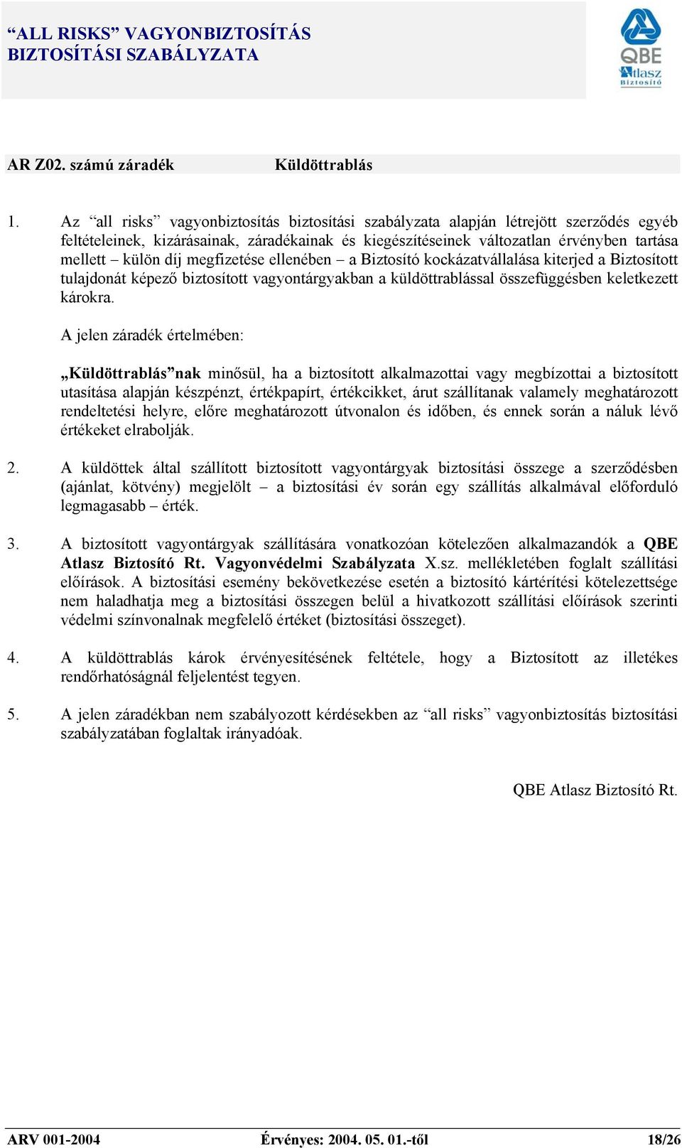 megfizetése ellenében a Biztosító kockázatvállalása kiterjed a Biztosított tulajdonát képező biztosított vagyontárgyakban a küldöttrablással összefüggésben keletkezett károkra.