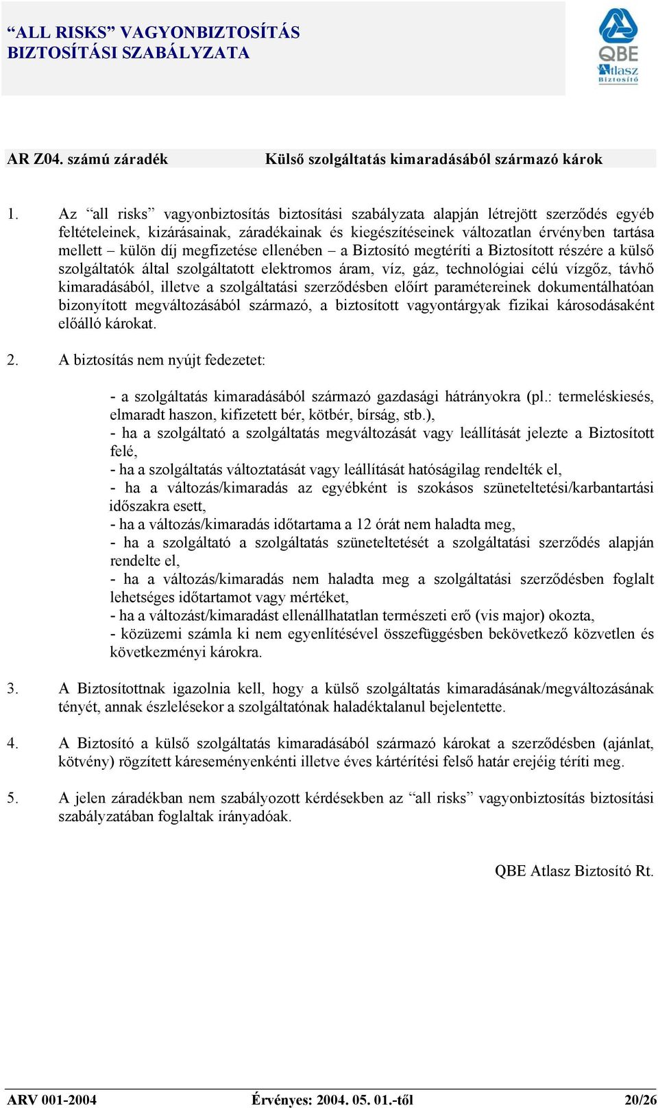 megfizetése ellenében a Biztosító megtéríti a Biztosított részére a külső szolgáltatók által szolgáltatott elektromos áram, víz, gáz, technológiai célú vízgőz, távhő kimaradásából, illetve a
