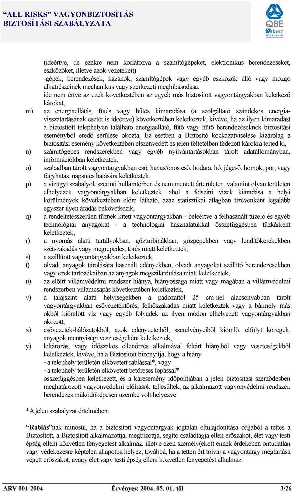 kimaradása (a szolgáltató szándékos energiavisszatartásának esetét is ideértve) következtében keletkeztek, kivéve, ha az ilyen kimaradást a biztosított telephelyen található energiaellátó, fűtő vagy