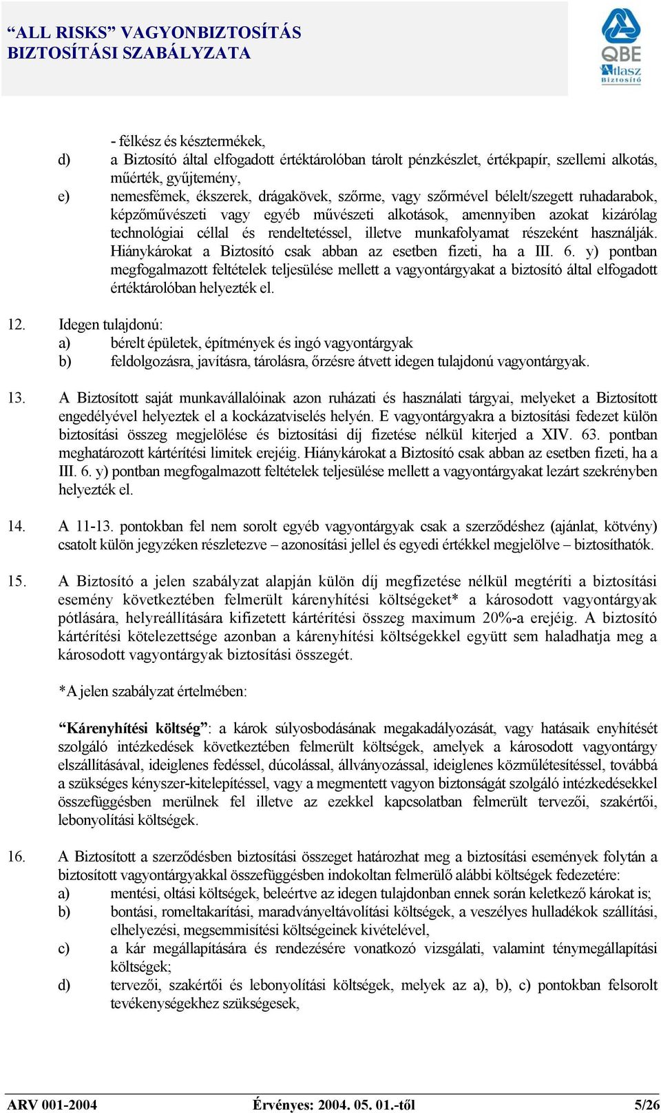 Hiánykárokat a Biztosító csak abban az esetben fizeti, ha a III. 6. y) pontban megfogalmazott feltételek teljesülése mellett a vagyontárgyakat a biztosító által elfogadott értéktárolóban helyezték el.