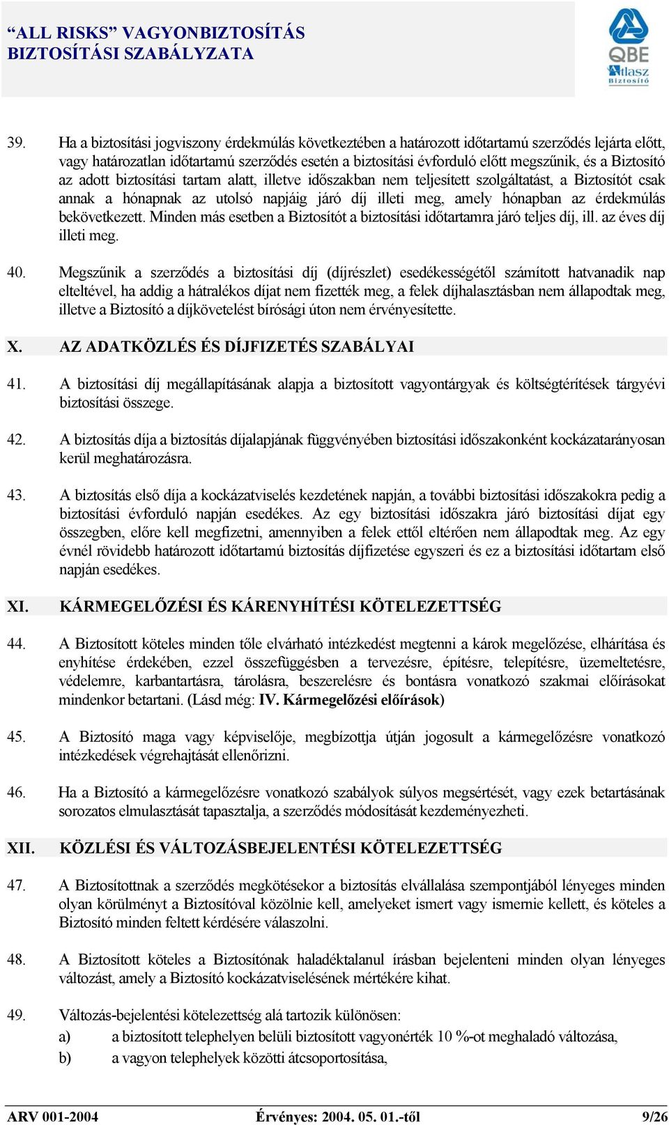 bekövetkezett. Minden más esetben a Biztosítót a biztosítási időtartamra járó teljes díj, ill. az éves díj illeti meg. 40.