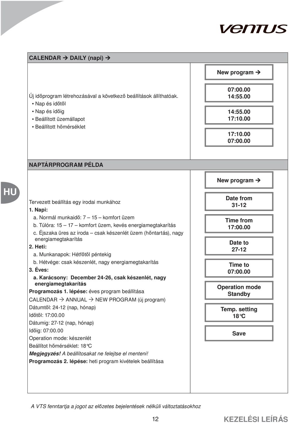 Éjszaka üres az iroda csak készenlét üzem (hőntartás), nagy energiamegtakarítás 2. Heti: a. Munkanapok: Hétfőtől péntekig b. Hétvége: csak készenlét, nagy energiamegtakarítás 3. Éves: a.