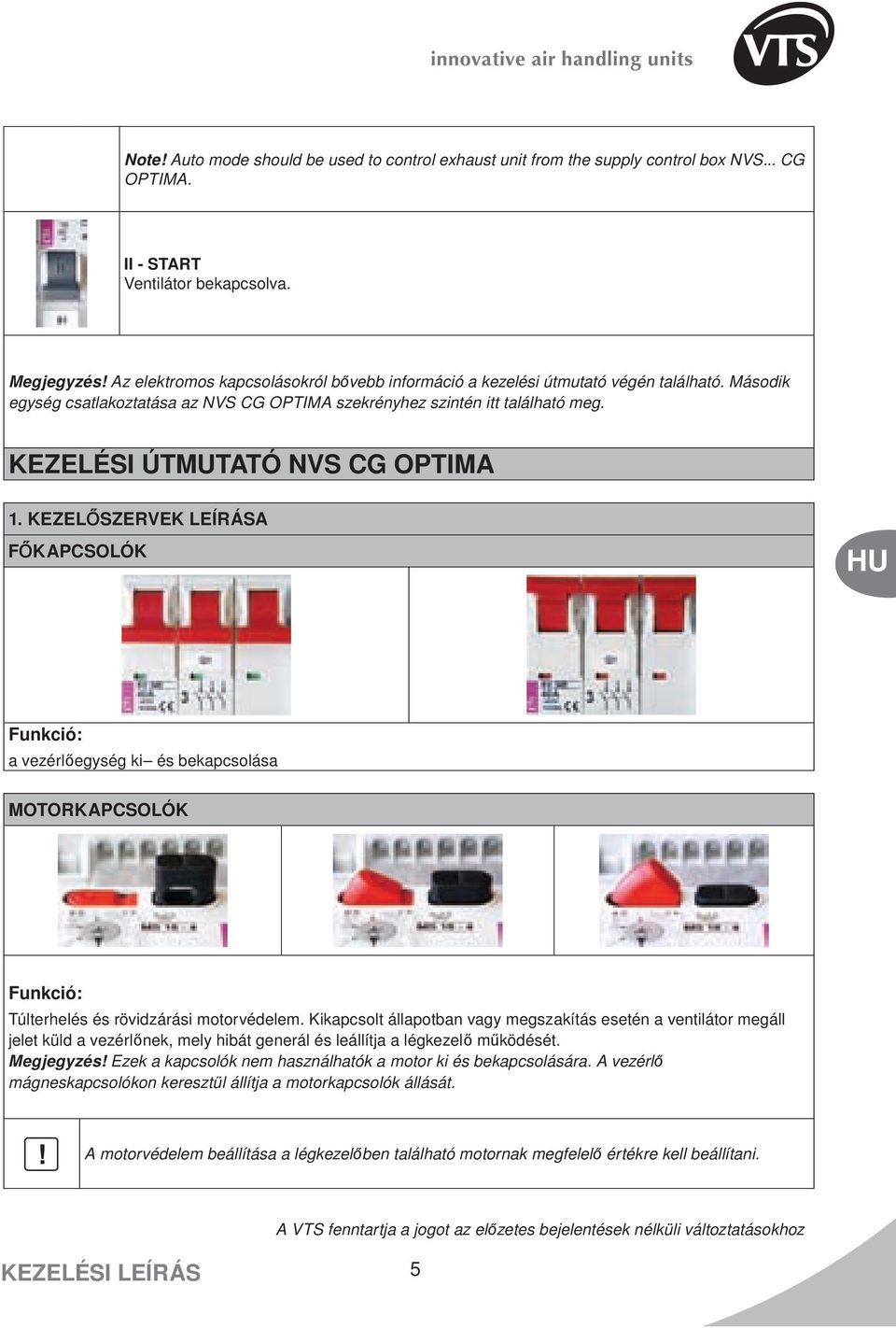 KEZELÉSI ÚTMUTATÓ NVS CG OPTIMA 1. KEZELŐSZERVEK LEÍRÁSA FŐKAPCSOLÓK Funkció: a vezérlőegység ki és bekapcsolása MOTORKAPCSOLÓK Funkció: Túlterhelés és rövidzárási motorvédelem.