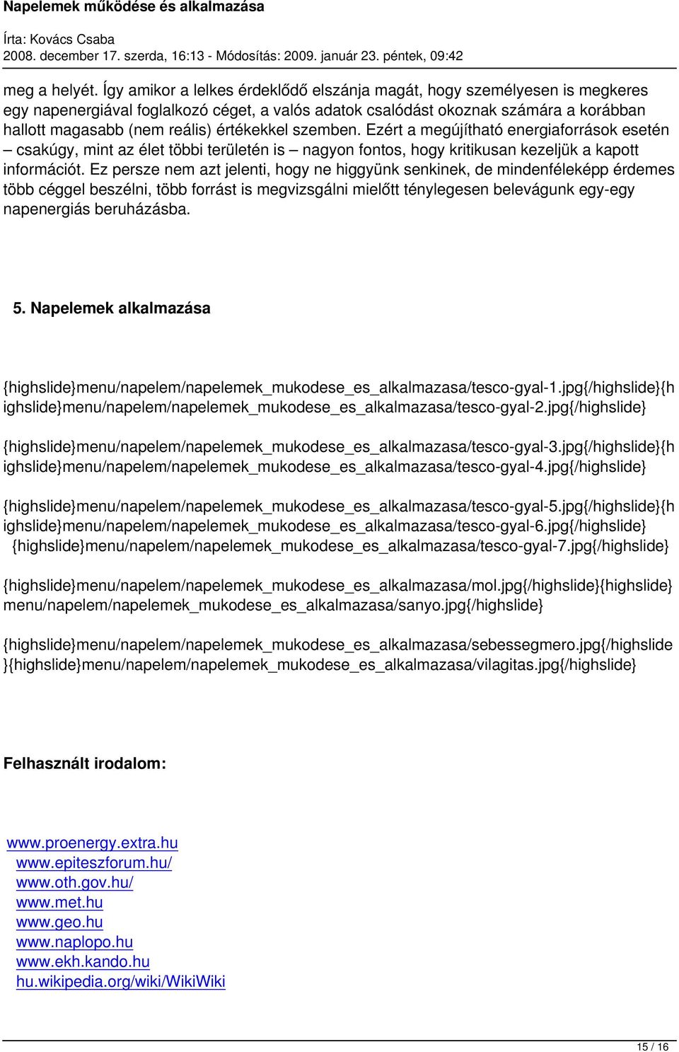 értékekkel szemben. Ezért a megújítható energiaforrások esetén csakúgy, mint az élet többi területén is nagyon fontos, hogy kritikusan kezeljük a kapott információt.