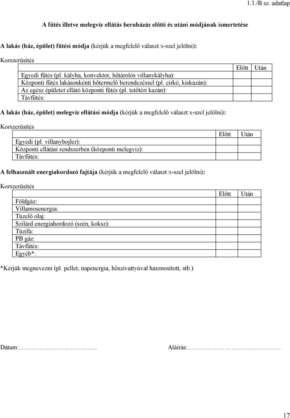 kályha, konvektor, hőtárolós villanykályha): Központi fűtés lakásonkénti hőtermelő berendezéssel (pl. cirkó, kiskazán): Az egész épületet ellátó központi fűtés (pl.