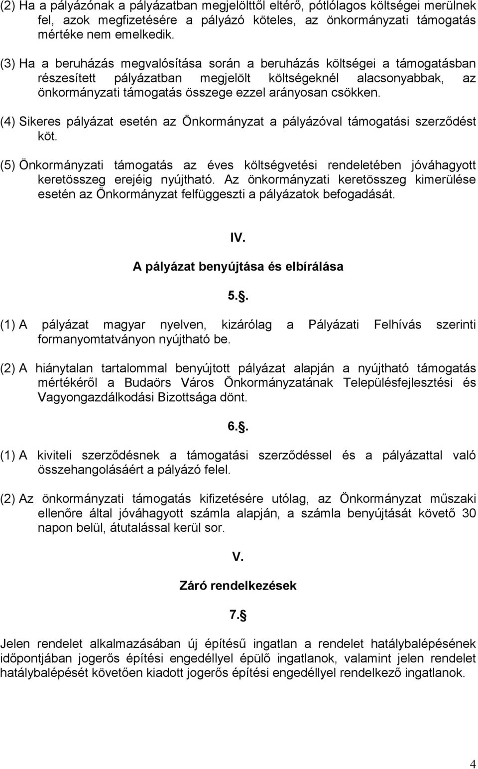 (4) Sikeres pályázat esetén az Önkormányzat a pályázóval támogatási szerződést köt. (5) Önkormányzati támogatás az éves költségvetési rendeletében jóváhagyott keretösszeg erejéig nyújtható.