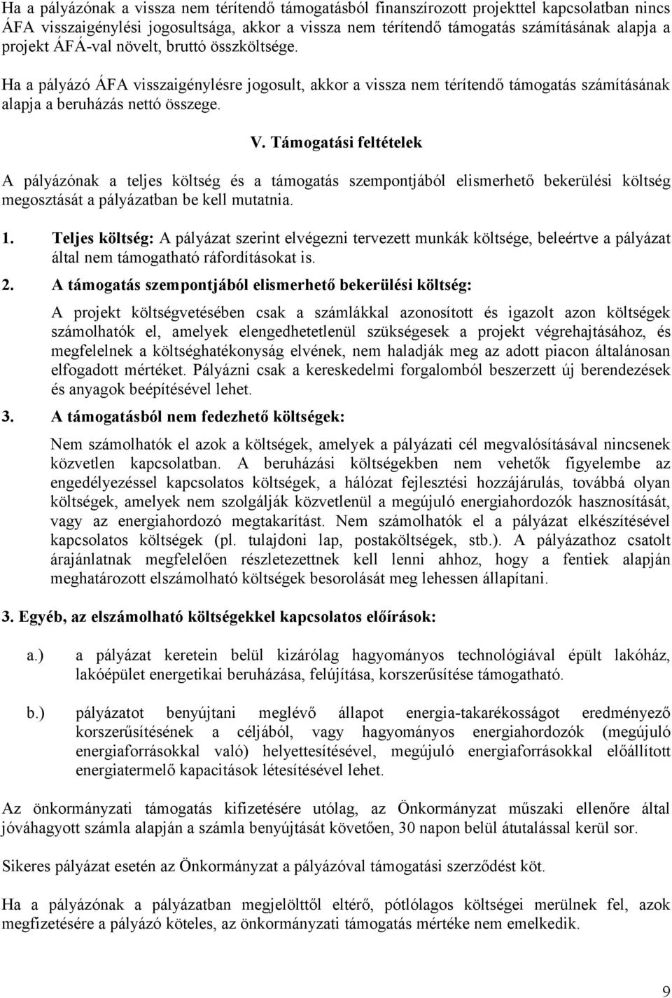 Támogatási feltételek A pályázónak a teljes költség és a támogatás szempontjából elismerhető bekerülési költség megosztását a pályázatban be kell mutatnia. 1.