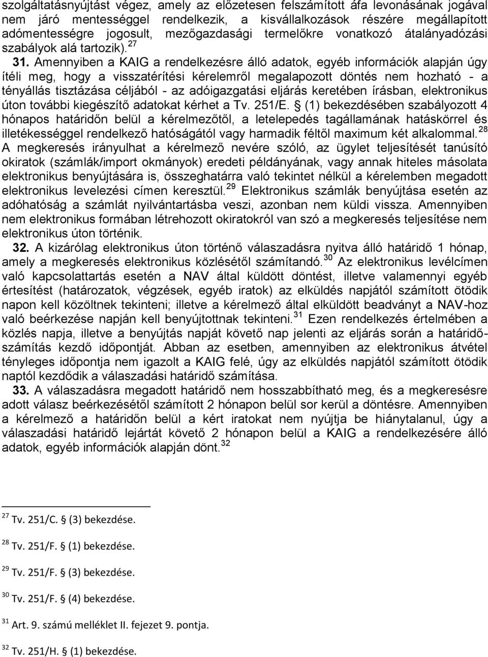 Amennyiben a KAIG a rendelkezésre álló adatok, egyéb információk alapján úgy ítéli meg, hogy a visszatérítési kérelemről megalapozott döntés nem hozható - a tényállás tisztázása céljából - az