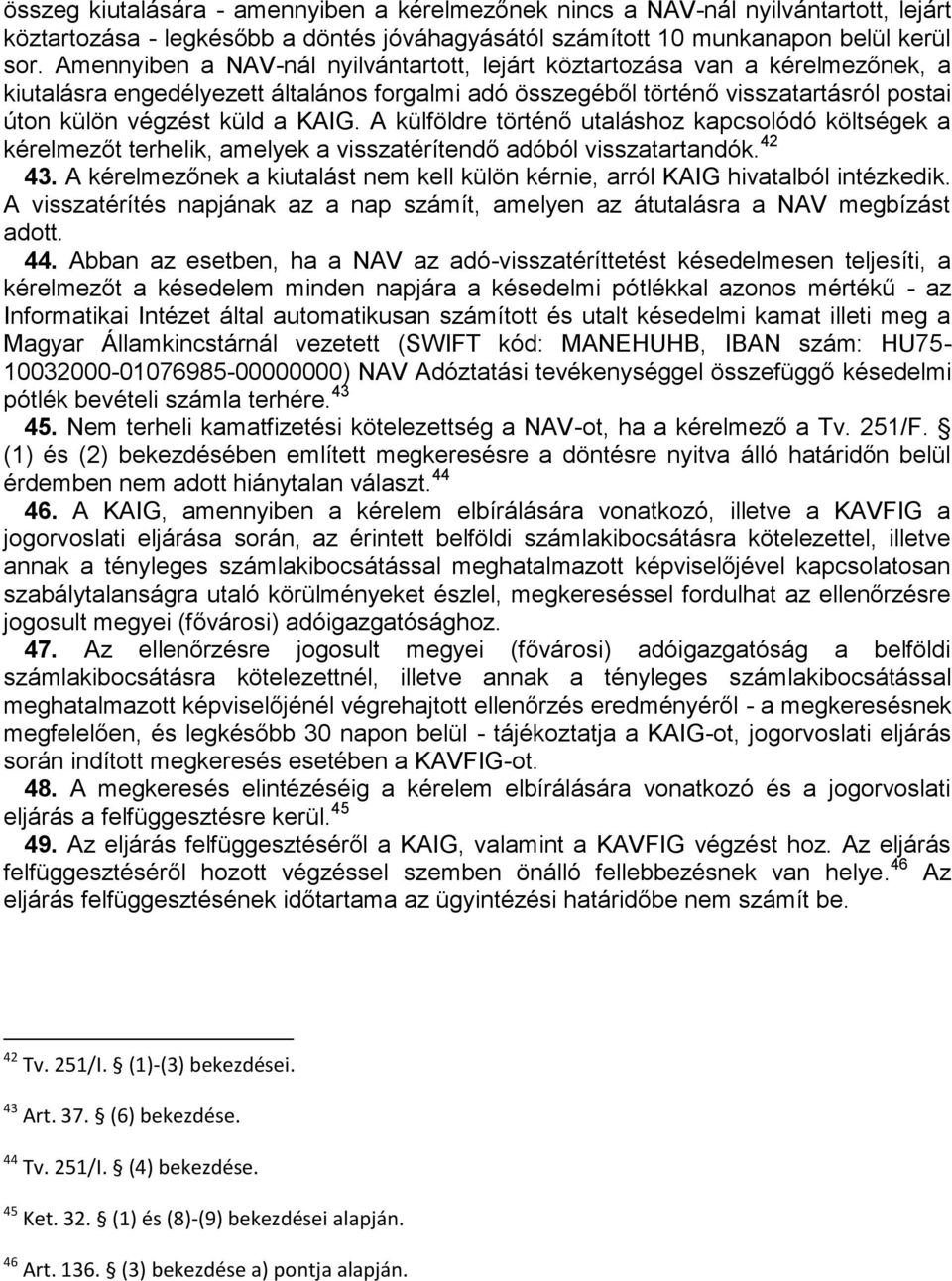 A külföldre történő utaláshoz kapcsolódó költségek a kérelmezőt terhelik, amelyek a visszatérítendő adóból visszatartandók. 42 43.