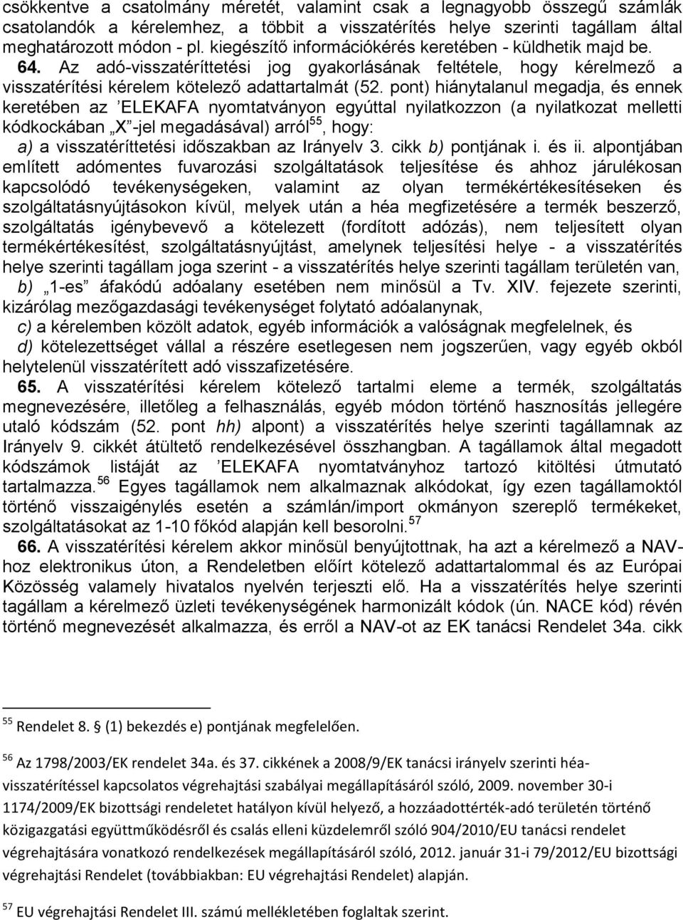 pont) hiánytalanul megadja, és ennek keretében az ELEKAFA nyomtatványon egyúttal nyilatkozzon (a nyilatkozat melletti kódkockában X -jel megadásával) arról 55, hogy: a) a visszatéríttetési időszakban